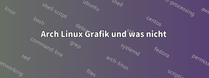 Arch Linux Grafik und was nicht