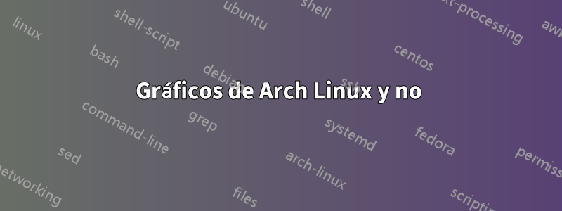 Gráficos de Arch Linux y no