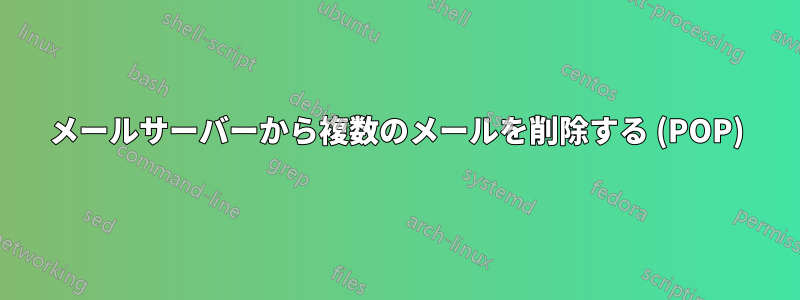 メールサーバーから複数のメールを削除する (POP)