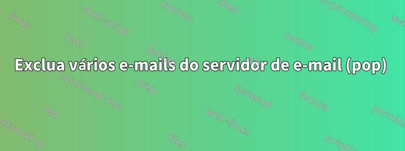 Exclua vários e-mails do servidor de e-mail (pop)