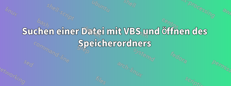 Suchen einer Datei mit VBS und Öffnen des Speicherordners