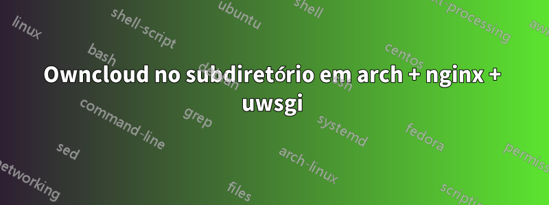 Owncloud no subdiretório em arch + nginx + uwsgi