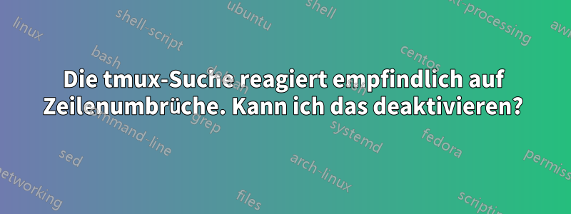 Die tmux-Suche reagiert empfindlich auf Zeilenumbrüche. Kann ich das deaktivieren?