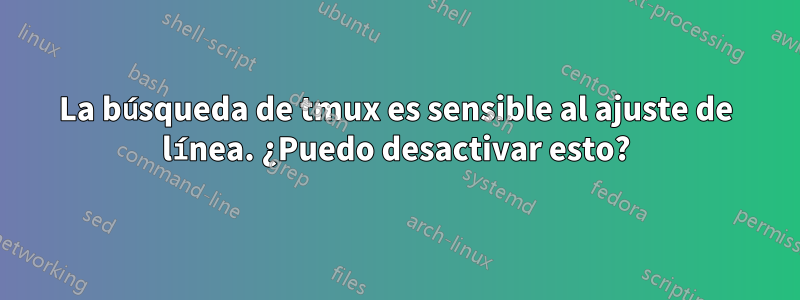 La búsqueda de tmux es sensible al ajuste de línea. ¿Puedo desactivar esto?