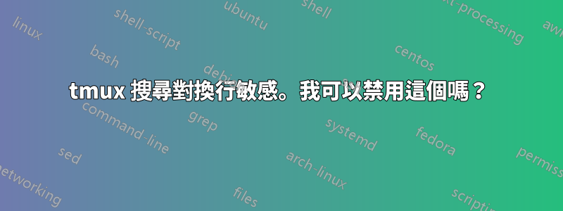 tmux 搜尋對換行敏感。我可以禁用這個嗎？