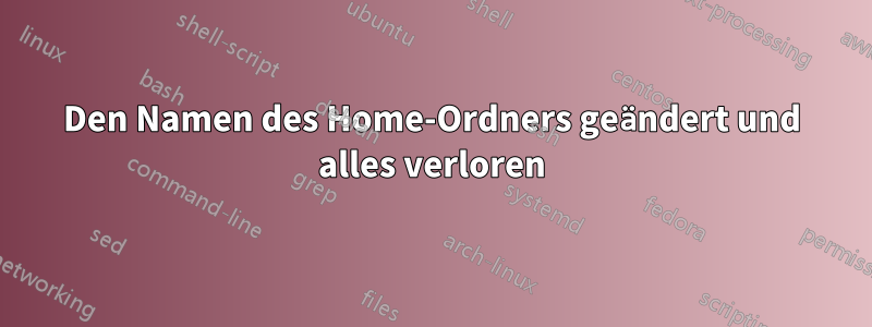 Den Namen des Home-Ordners geändert und alles verloren