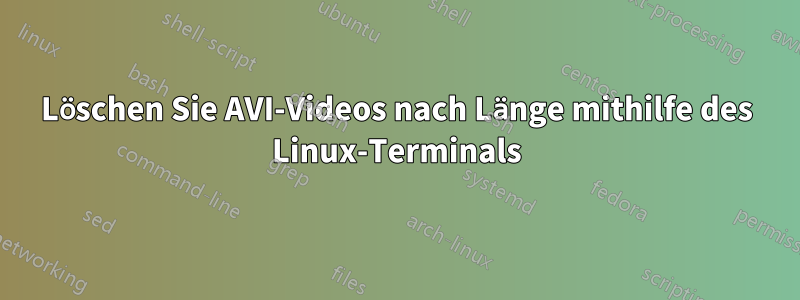 Löschen Sie AVI-Videos nach Länge mithilfe des Linux-Terminals