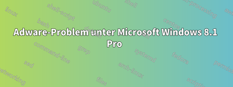 Adware-Problem unter Microsoft Windows 8.1 Pro 