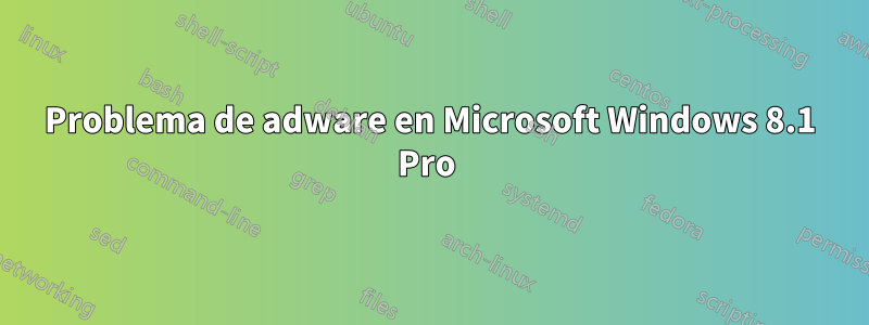 Problema de adware en Microsoft Windows 8.1 Pro 