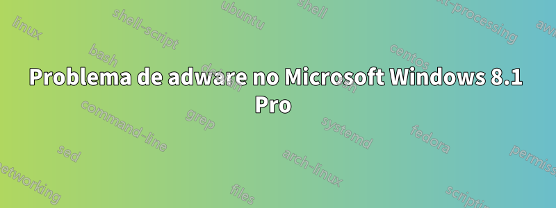 Problema de adware no Microsoft Windows 8.1 Pro 