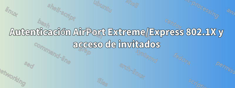 Autenticación AirPort Extreme/Express 802.1X y acceso de invitados