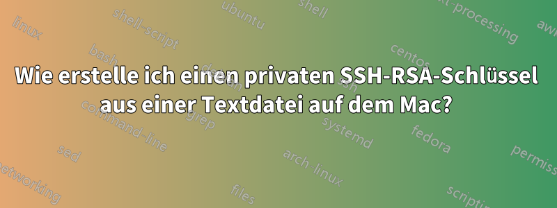 Wie erstelle ich einen privaten SSH-RSA-Schlüssel aus einer Textdatei auf dem Mac?