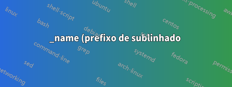 _name (prefixo de sublinhado) vs name qual a diferença do nome da opção para configuração do firewall no OpenWRT?