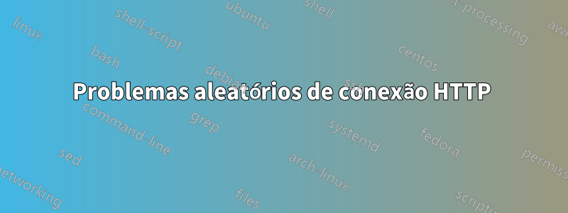 Problemas aleatórios de conexão HTTP