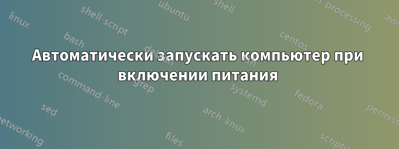 Автоматически запускать компьютер при включении питания