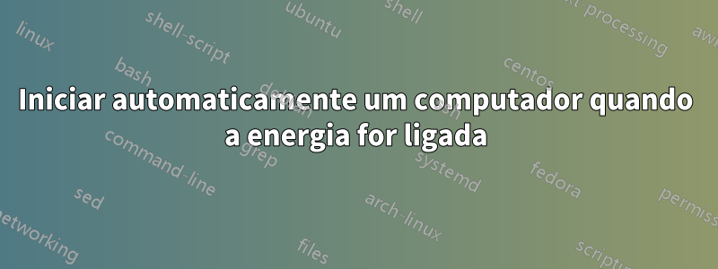 Iniciar automaticamente um computador quando a energia for ligada