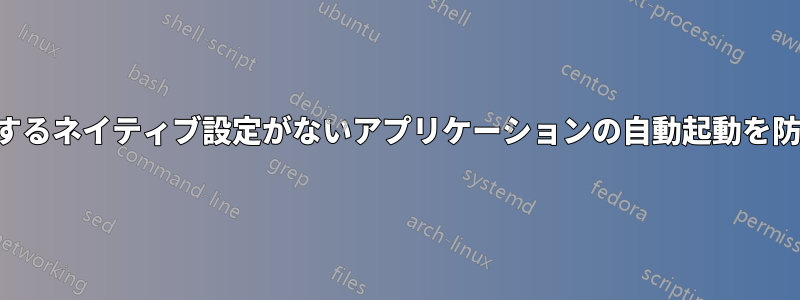 無効にするネイティブ設定がないアプリケーションの自動起動を防止する