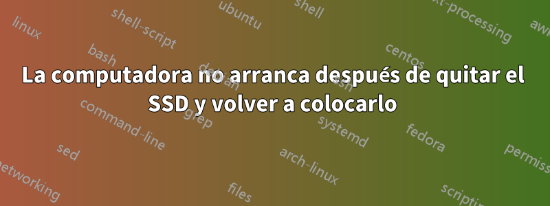 La computadora no arranca después de quitar el SSD y volver a colocarlo