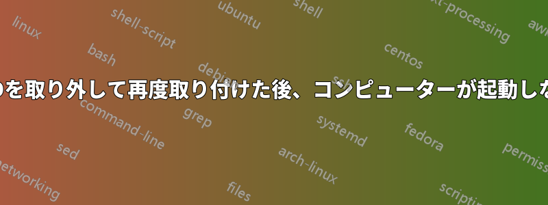 SSDを取り外して再度取り付けた後、コンピューターが起動しない