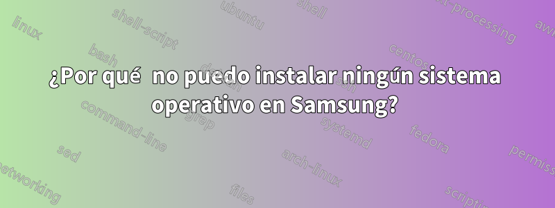 ¿Por qué no puedo instalar ningún sistema operativo en Samsung?