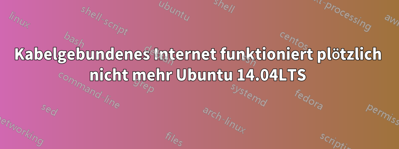 Kabelgebundenes Internet funktioniert plötzlich nicht mehr Ubuntu 14.04LTS