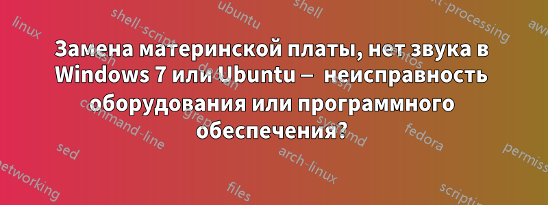 Замена материнской платы, нет звука в Windows 7 или Ubuntu — неисправность оборудования или программного обеспечения?