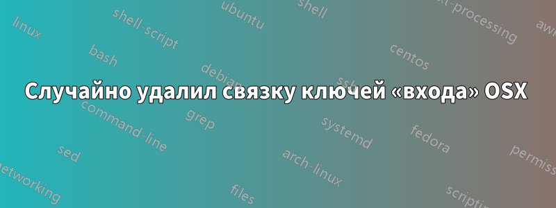 Случайно удалил связку ключей «входа» OSX