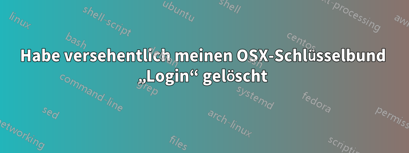 Habe versehentlich meinen OSX-Schlüsselbund „Login“ gelöscht