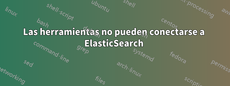 Las herramientas no pueden conectarse a ElasticSearch