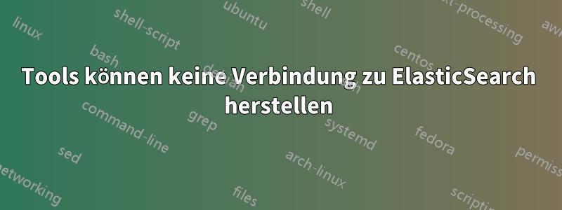 Tools können keine Verbindung zu ElasticSearch herstellen