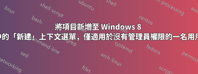 將項目新增至 Windows 8 中的「新建」上下文選單，僅適用於沒有管理員權限的一名用戶