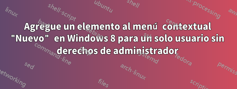 Agregue un elemento al menú contextual "Nuevo" en Windows 8 para un solo usuario sin derechos de administrador