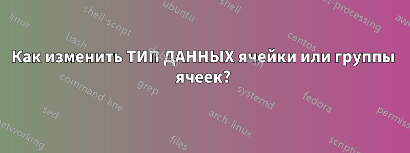 Как изменить ТИП ДАННЫХ ячейки или группы ячеек?