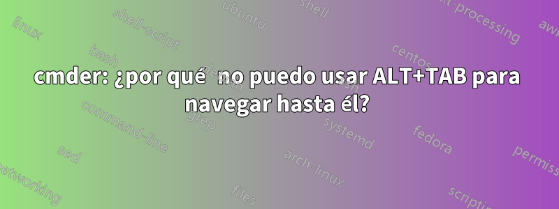 cmder: ¿por qué no puedo usar ALT+TAB para navegar hasta él?