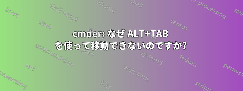 cmder: なぜ ALT+TAB を使って移動できないのですか?