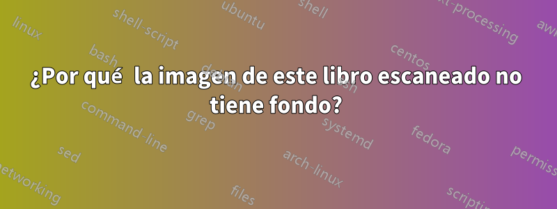 ¿Por qué la imagen de este libro escaneado no tiene fondo?