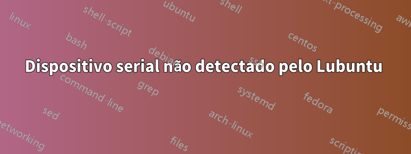 Dispositivo serial não detectado pelo Lubuntu