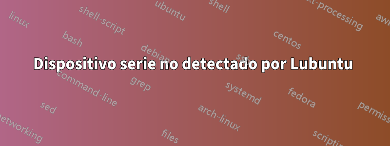 Dispositivo serie no detectado por Lubuntu