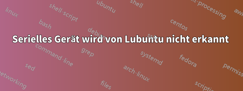 Serielles Gerät wird von Lubuntu nicht erkannt