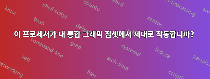 이 프로세서가 내 통합 그래픽 칩셋에서 제대로 작동합니까?