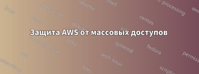 Защита AWS от массовых доступов