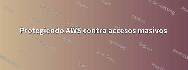 Protegiendo AWS contra accesos masivos