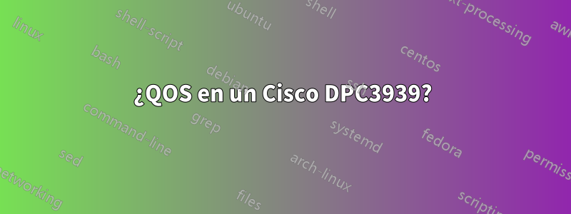 ¿QOS en un Cisco DPC3939?