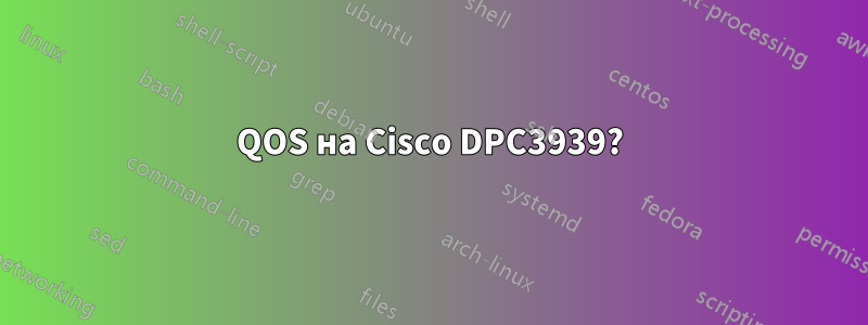 QOS на Cisco DPC3939?