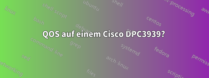 QOS auf einem Cisco DPC3939?