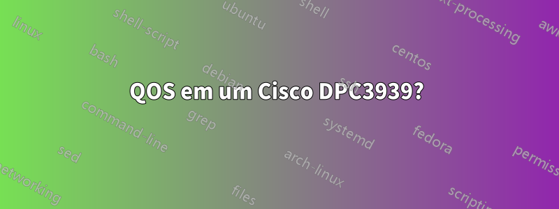 QOS em um Cisco DPC3939?