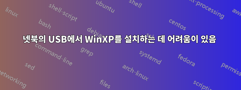 넷북의 USB에서 WinXP를 설치하는 데 어려움이 있음