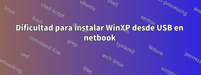 Dificultad para instalar WinXP desde USB en netbook