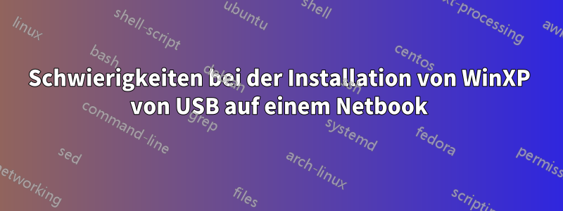 Schwierigkeiten bei der Installation von WinXP von USB auf einem Netbook