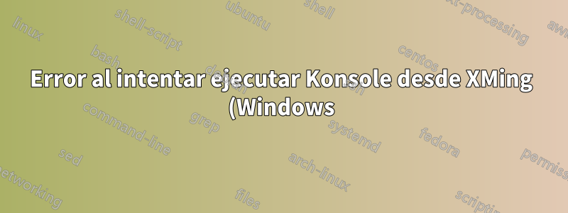 Error al intentar ejecutar Konsole desde XMing (Windows)